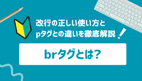 brタグとは？改行の正しい使い方とpタグとの違いを徹底解説